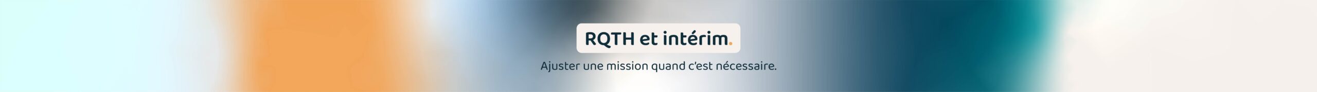 Bannière: RQTH et intérim. Ajuster une mission quand c’est nécessaire.