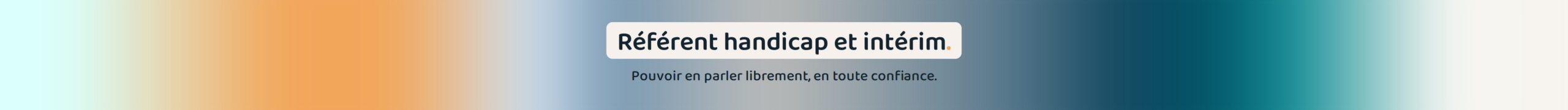 Bannière : référent handicap et intérim, pouvoir en parler librement, en toute confiance